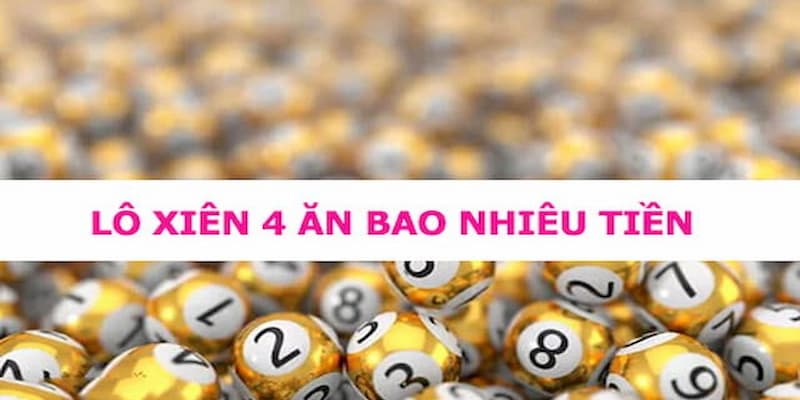 Lô xiên 4 ăn bao nhiêu tại từng miền cụ thể nhất cho hội viên