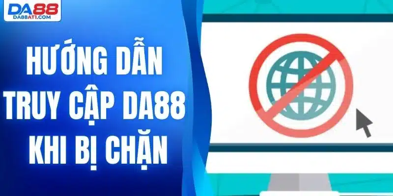 hướng dẫn truy cập Da88 khi bị chặn