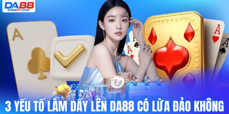 3 yếu tố làm dấy lên Da88 có lừa đảo không