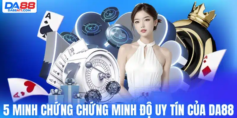 5 Minh chứng chứng minh độ uy tín của Da88