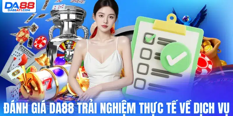 Đánh giá Da88 trải nghiệm thực tế về dịch vụ và CSKH
