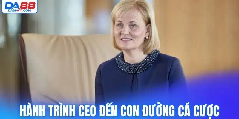 Hành trình dẫn dắt CEO đến con đường cá cược 