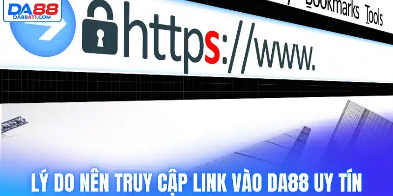 Lý do nên truy cập link vào Da88 uy tín