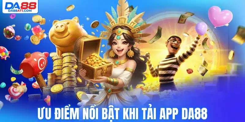 Ưu điểm nổi bật khi tải app Da88