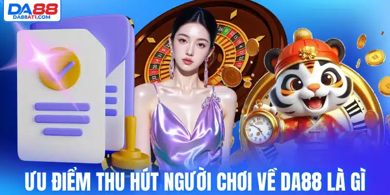 Ưu điểm thu hút người chơi về Da88 là gì